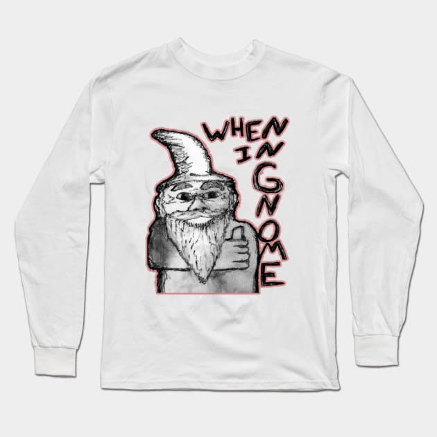 When In Gnome Long Sleeve T-Shirt by IanWylie87